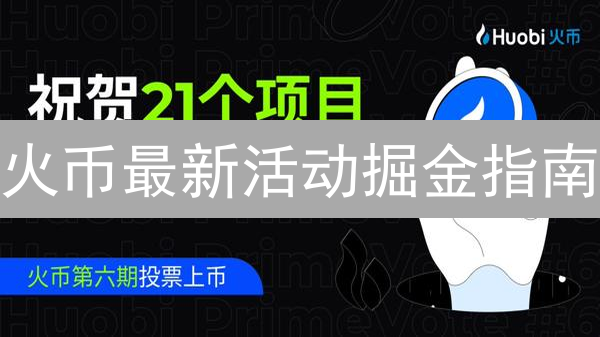 火币最新活动掘金指南：抓住机遇，规避风险，你也能成为赢家！