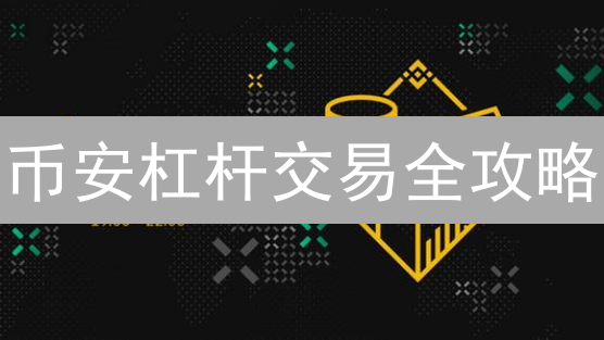 币安杠杆交易全攻略：放大收益？小心爆仓！【新手必读】