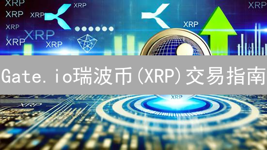Gate.io瑞波币(XRP)交易指南：新手必看！告别亏损！