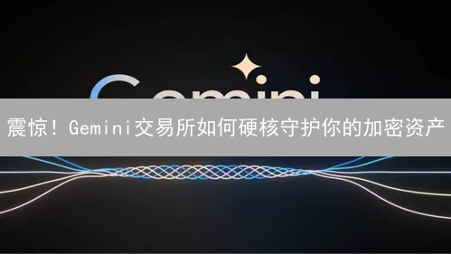 震惊！Gemini交易所如何硬核守护你的加密资产？内幕大揭秘！