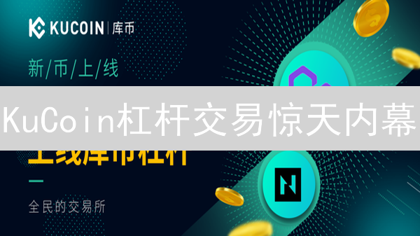 KuCoin杠杆交易惊天内幕：新手也能轻松驾驭？