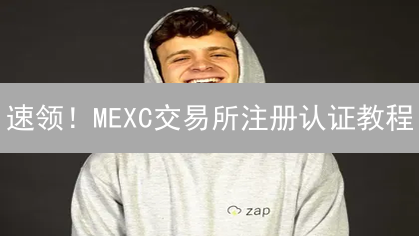 速领！MEXC交易所注册认证教程：新手必看，错过再无！