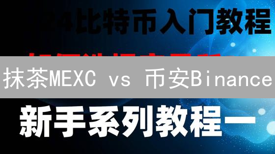 抹茶MEXC vs 币安Binance：终极交易所选择指南？