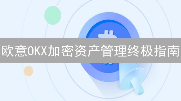 欧意OKX加密资产管理终极指南：新手到专家！
