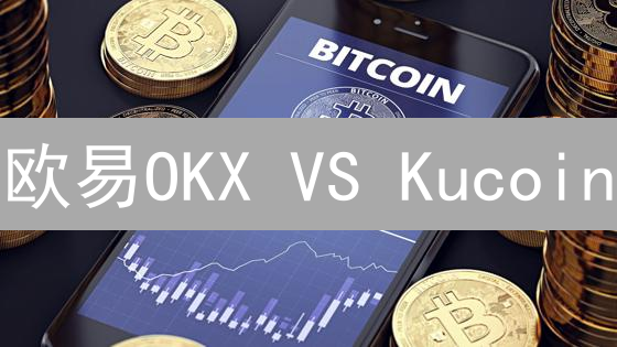 欧易OKX VS Kucoin：交易体验终极PK，谁更胜一筹？🔥