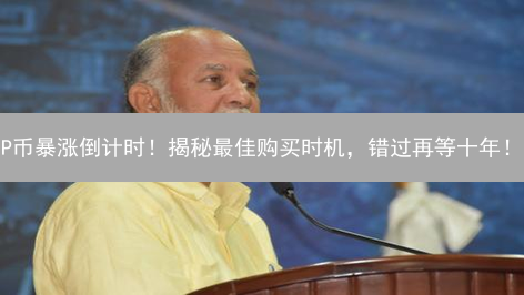 P币暴涨倒计时！揭秘最佳购买时机，错过再等十年！
