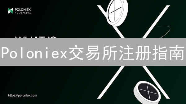 Poloniex交易所注册指南：新手也能轻松上手！