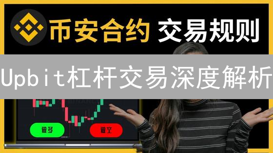 Upbit杠杆交易深度解析：新手必读！风险与机遇并存？