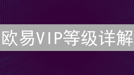 欧易VIP等级详解：交易费用更低？权益更多？快速升级攻略！