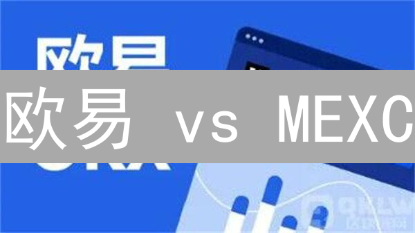 欧易 vs MEXC：谁是你的加密货币投资新宠？【深度测评】