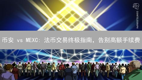 币安 vs MEXC: 法币交易终极指南，告别高额手续费？